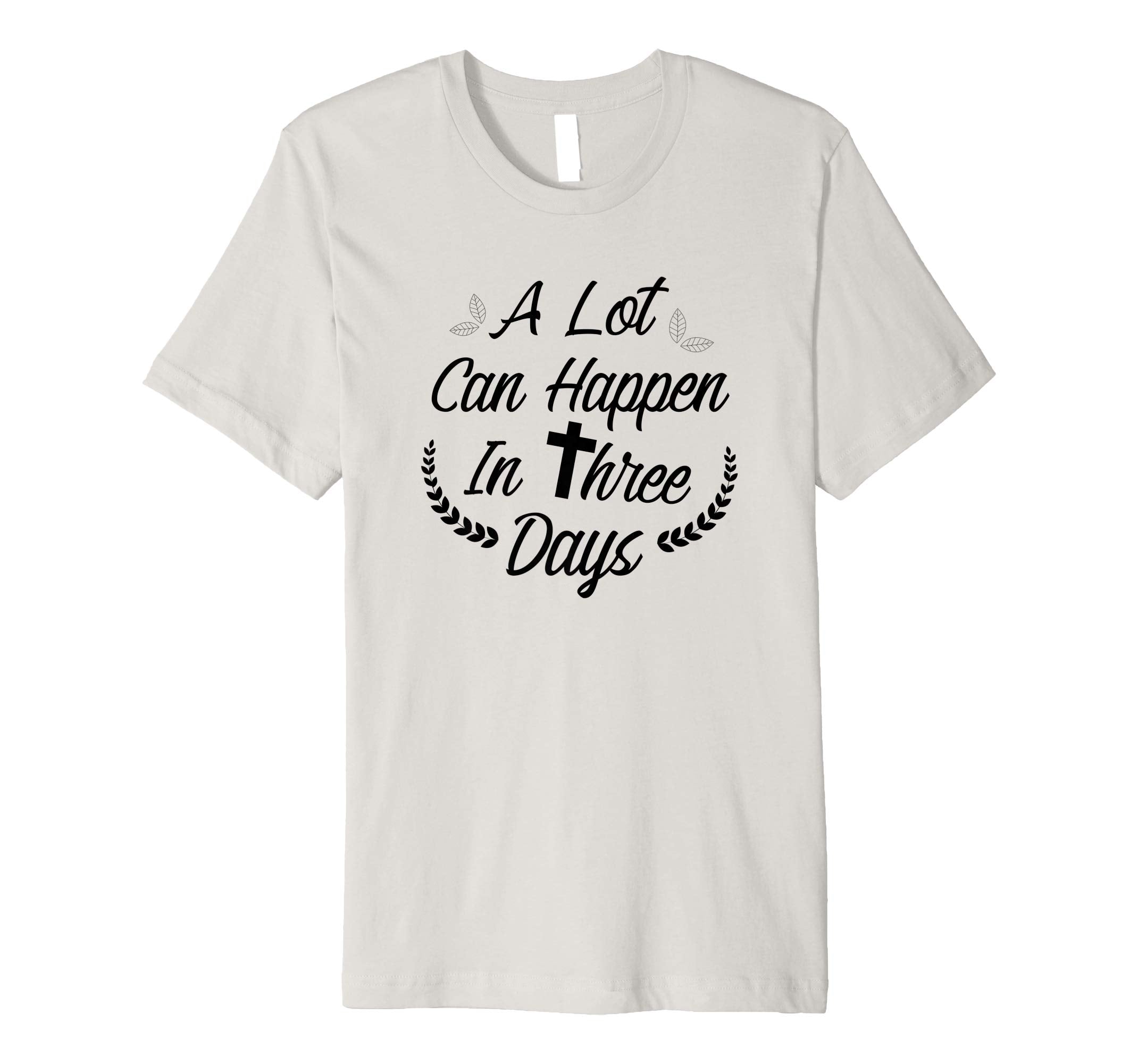 A Lot Can Happen In Three Days Wonderful Easter Gift Shirt