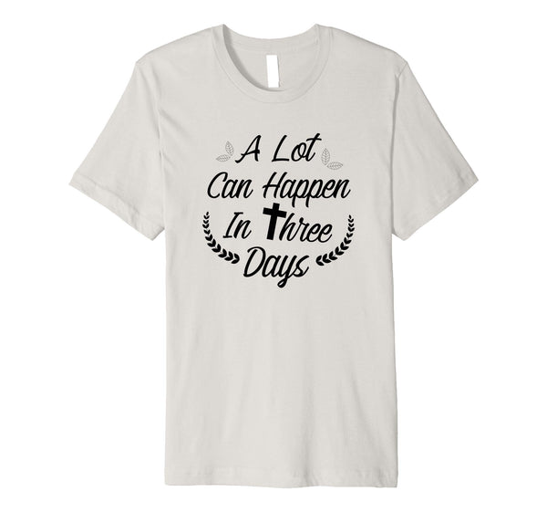 A Lot Can Happen In Three Days Wonderful Easter Gift Shirt