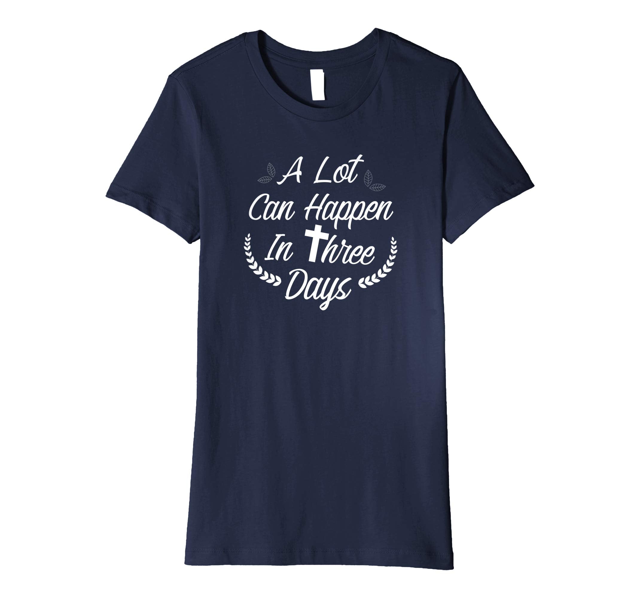 A Lot Can Happen In Three Days Wonderful Easter Gift Shirt