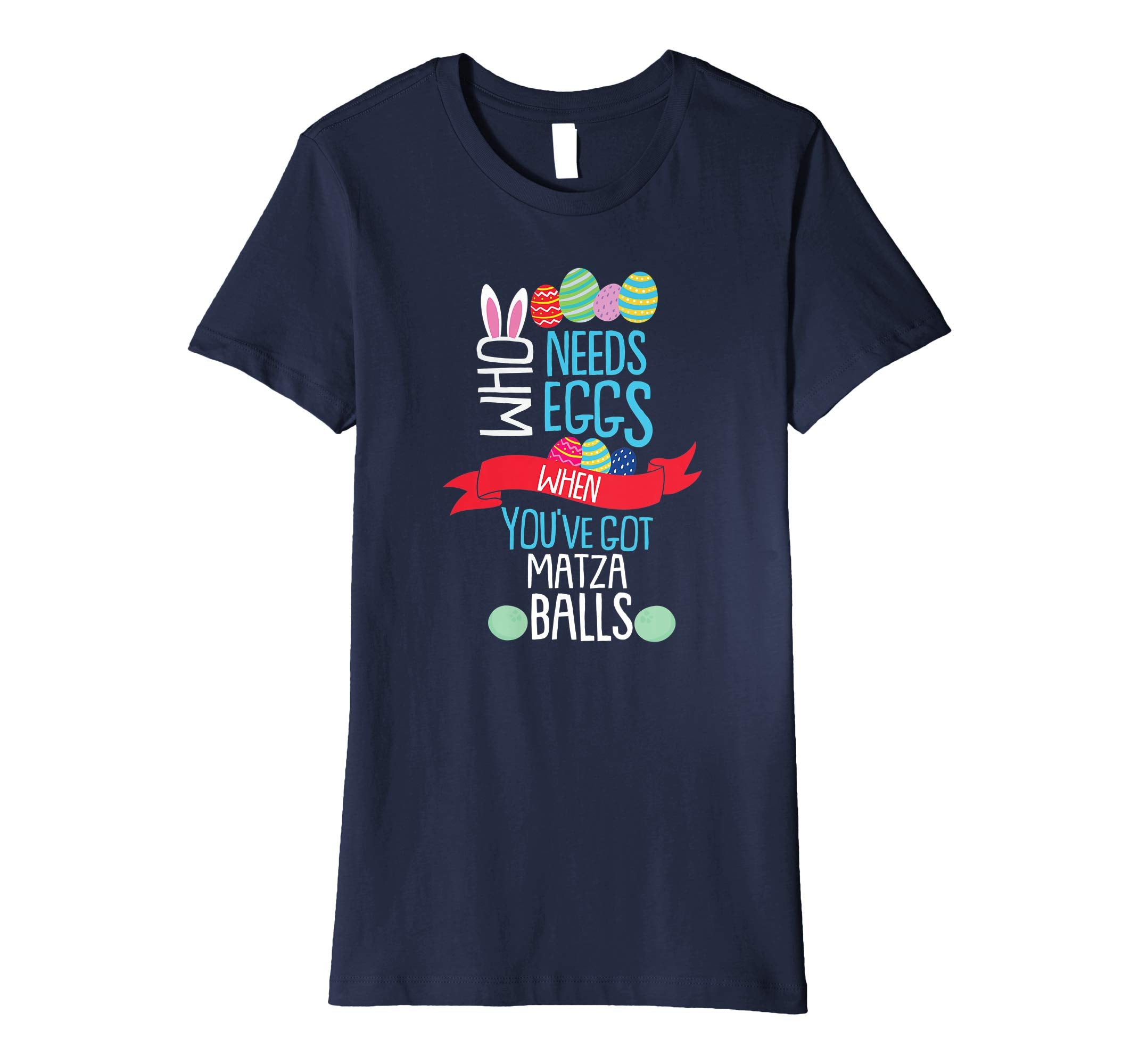 Who Needs Eggs You've Got Matza Balls T Shirt Easter Egg