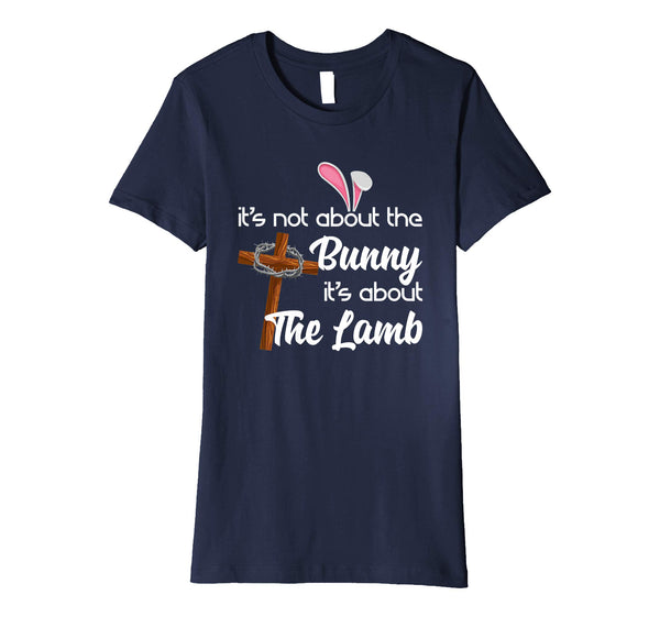 It's Not About The Bunny It's About The Lamb Easter Shirt