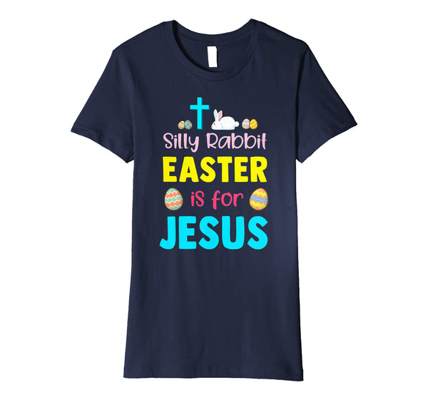 Silly Rabbit Easter Is For Jesus Funny Easter Day Shirt