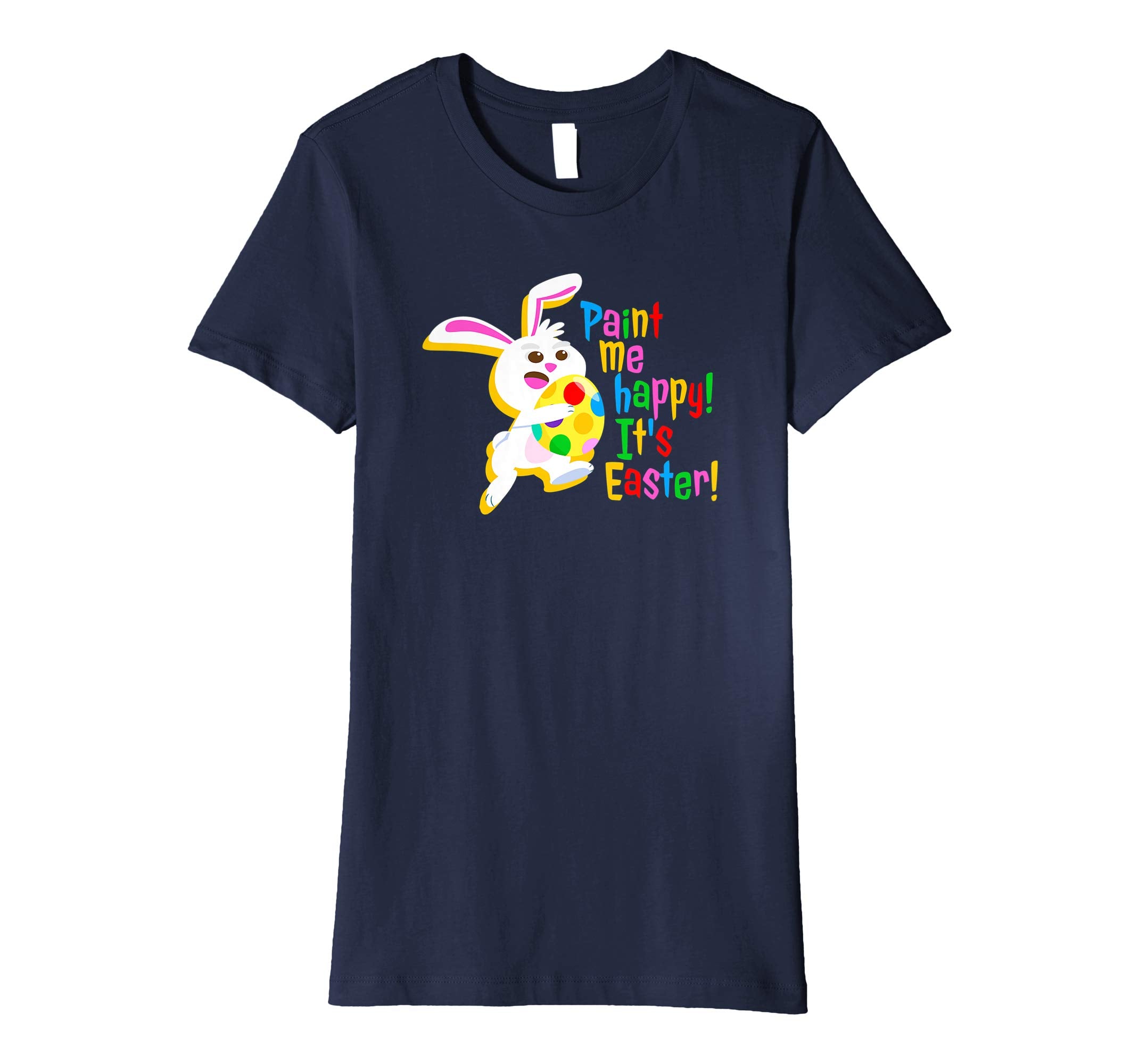 Paint Me Happy! It's Easter T Shirt Easter Bunny Easter Egg