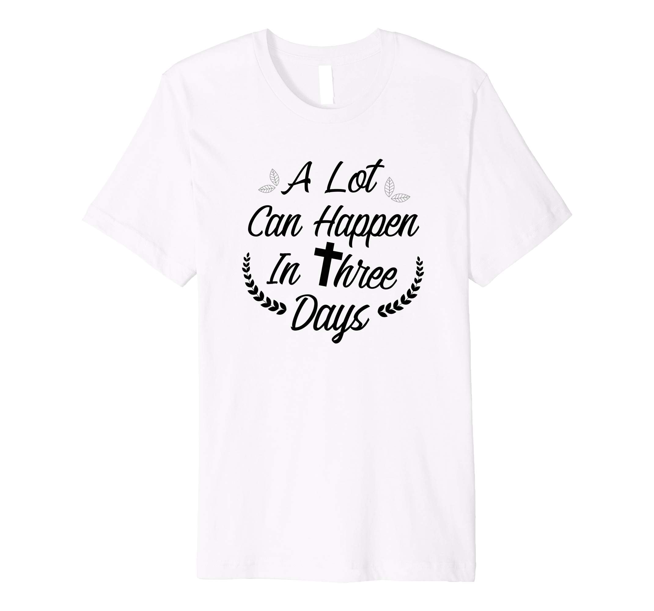 A Lot Can Happen In Three Days Wonderful Easter Gift Shirt