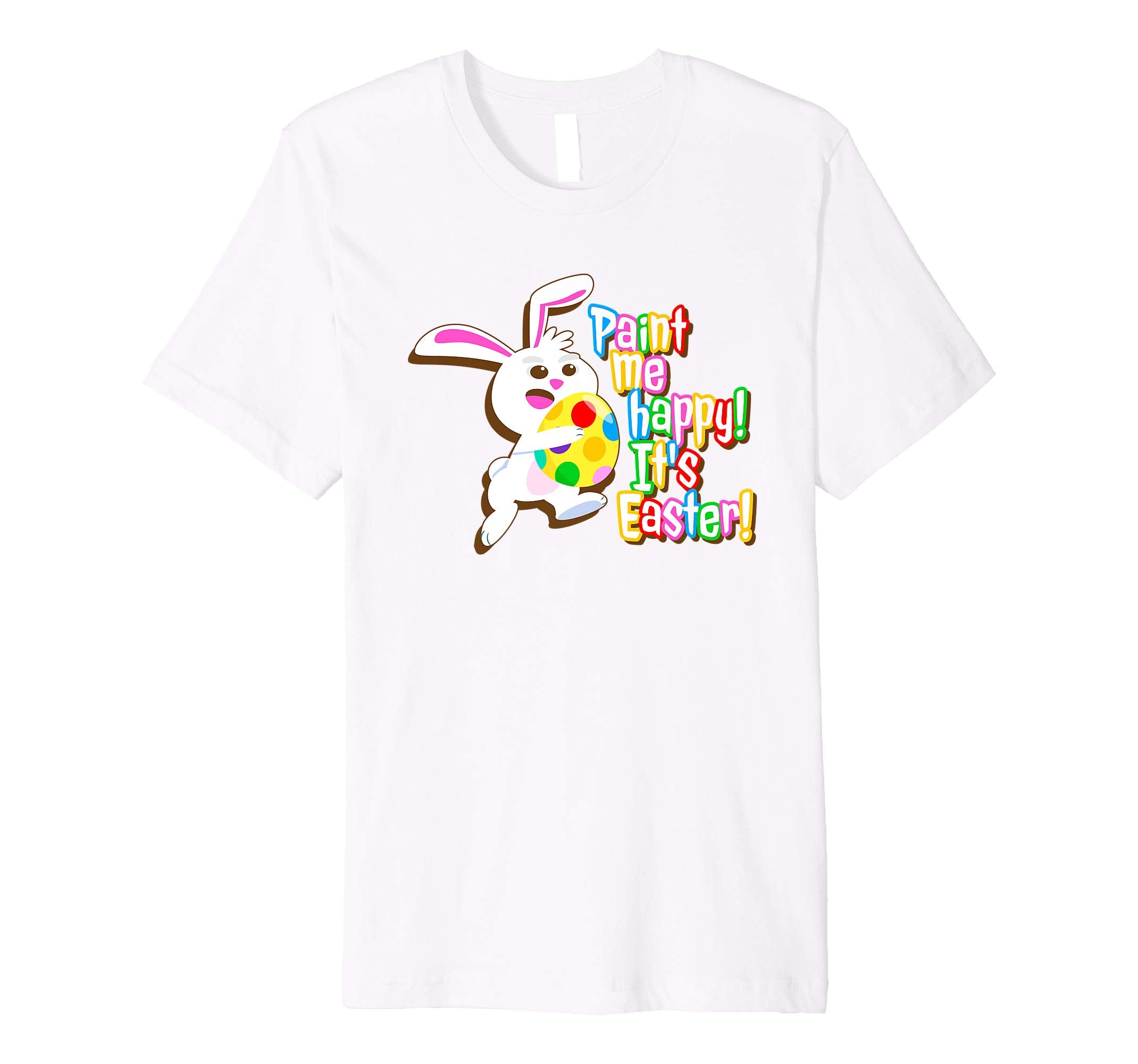 Paint Me Happy! It's Easter T Shirt Easter Bunny Easter Egg