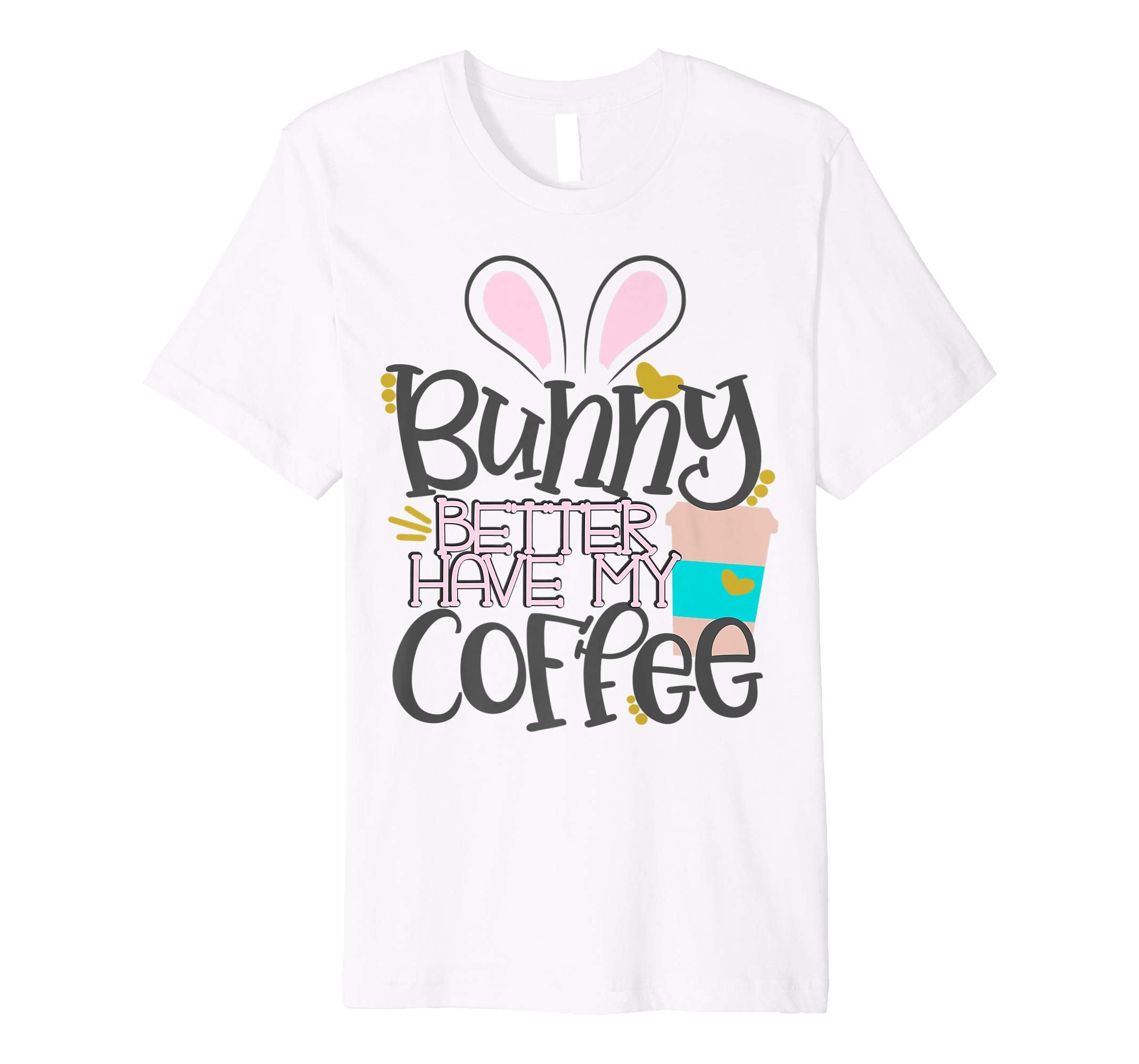 Bunny Better Have My Coffee Mom Easter Bunny Shirt Mommy