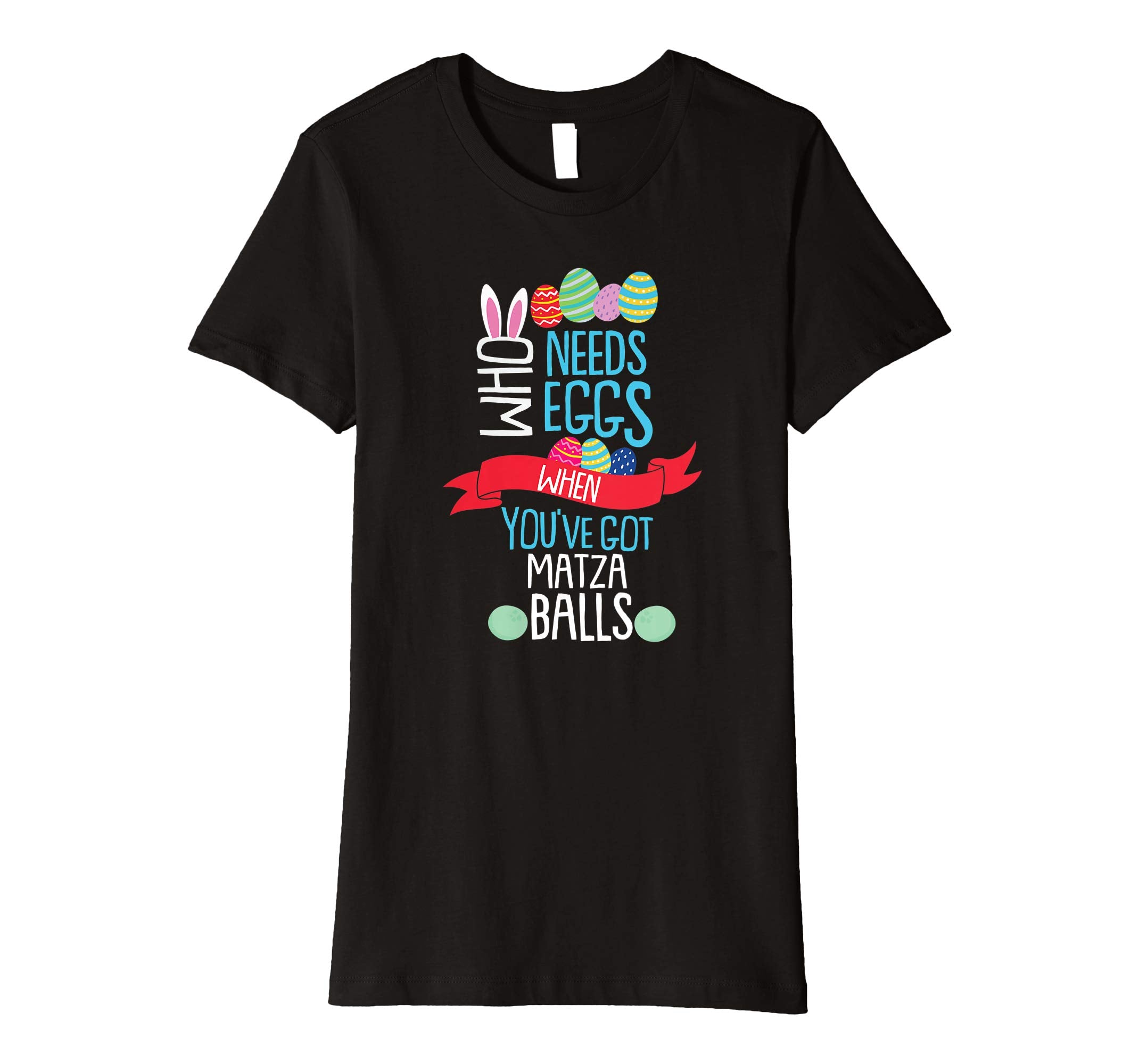 Who Needs Eggs You've Got Matza Balls T Shirt Easter Egg