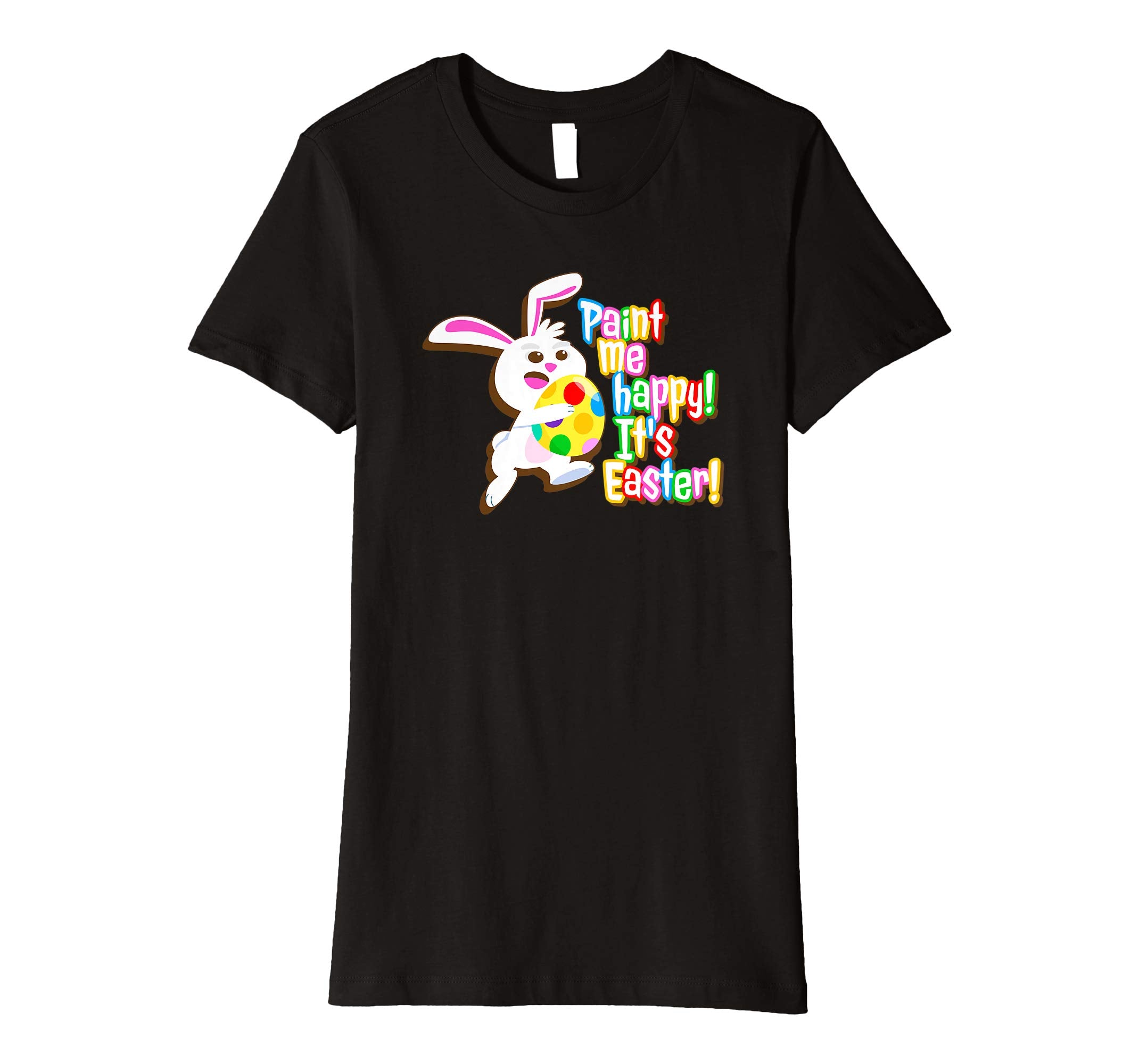 Paint Me Happy! It's Easter T Shirt Easter Bunny Easter Egg