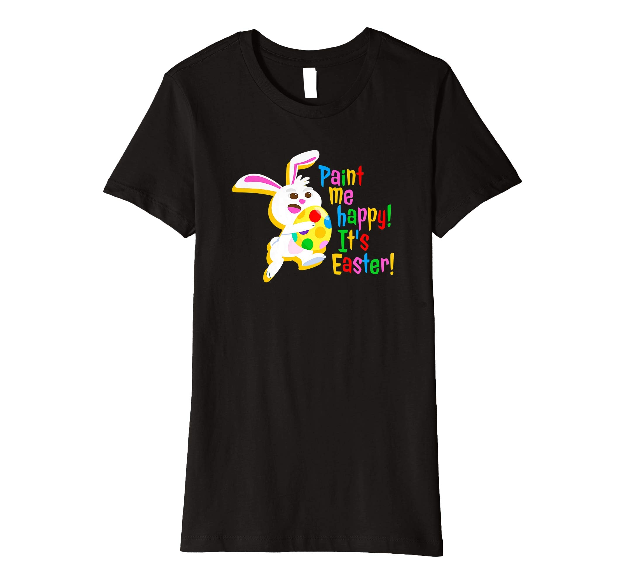 Paint Me Happy! It's Easter T Shirt Easter Bunny Easter Egg