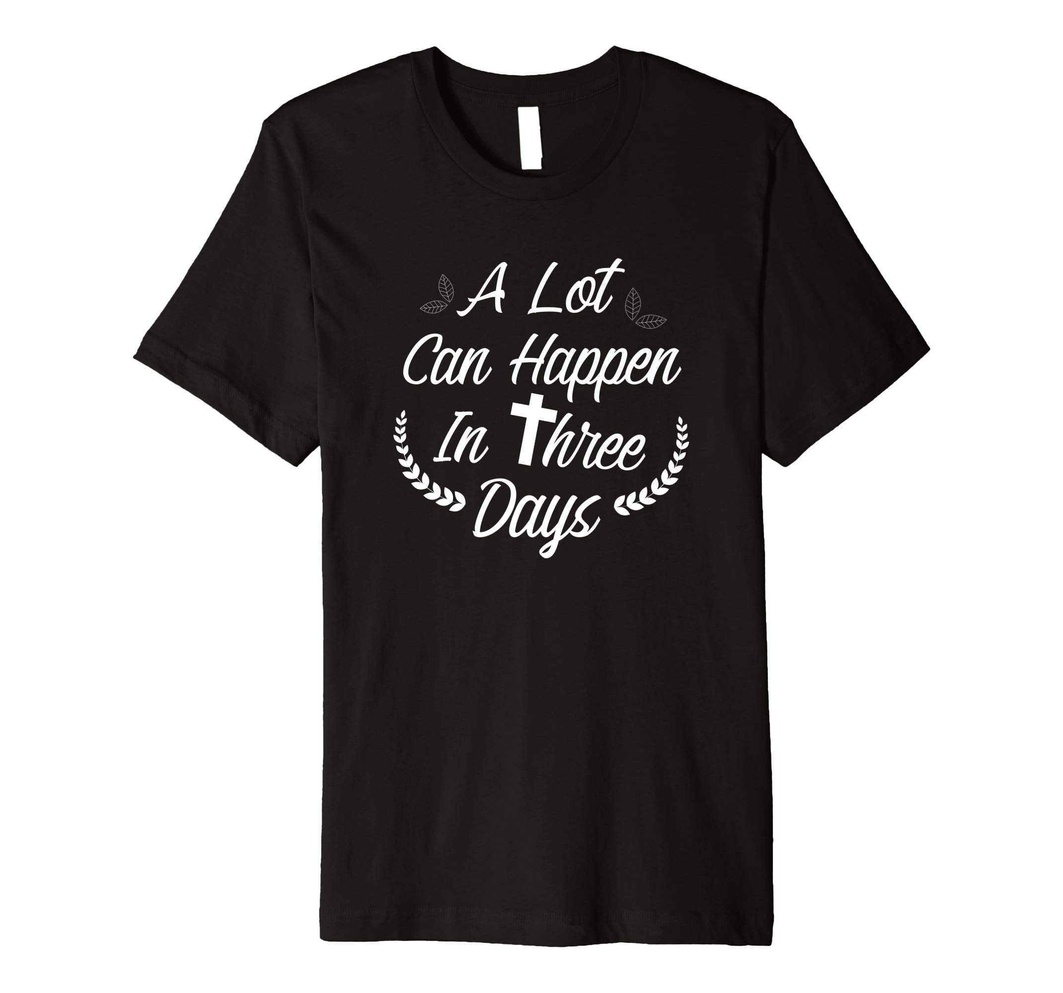 A Lot Can Happen In Three Days Wonderful Easter Gift Shirt