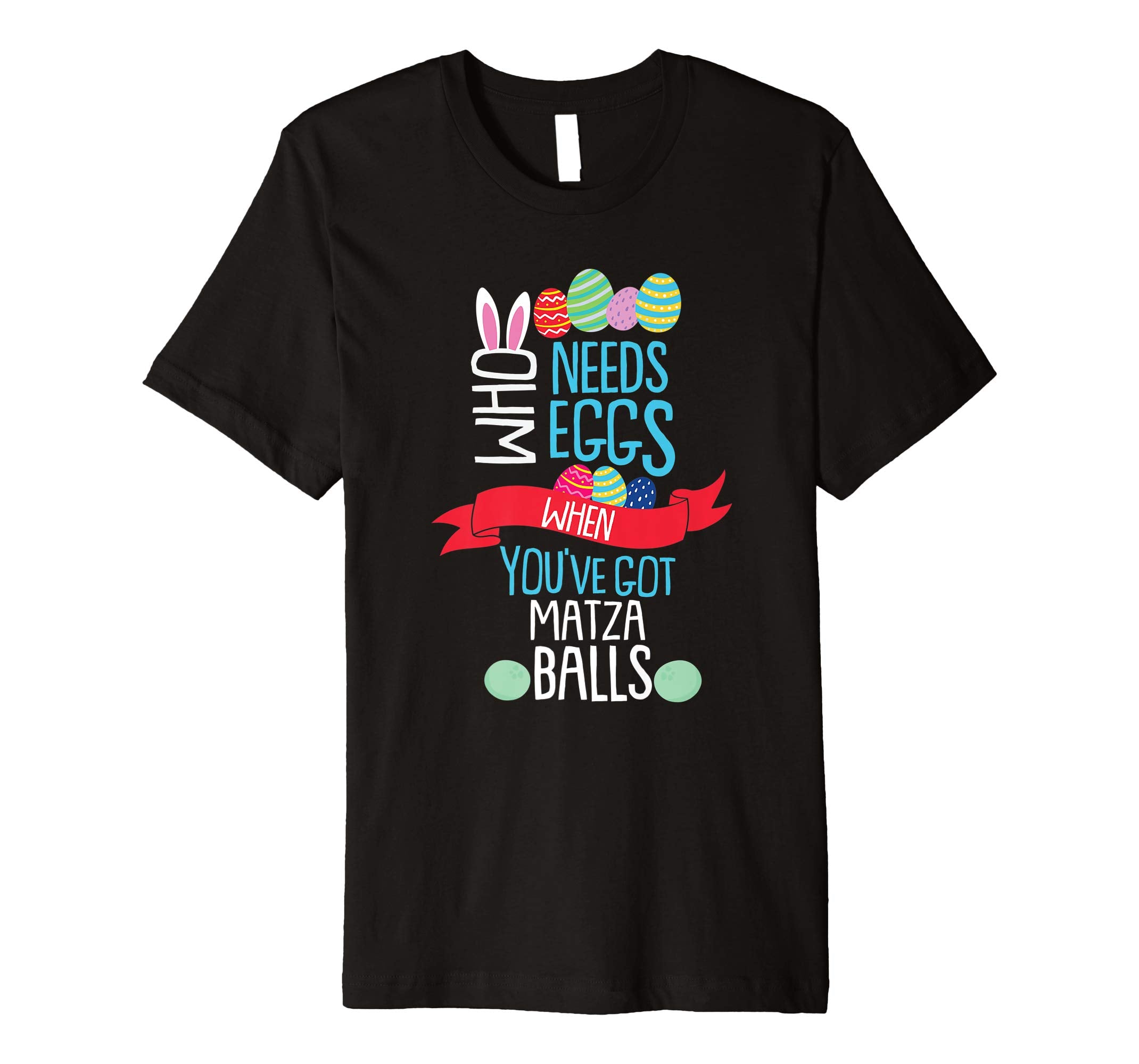 Who Needs Eggs You've Got Matza Balls T Shirt Easter Egg