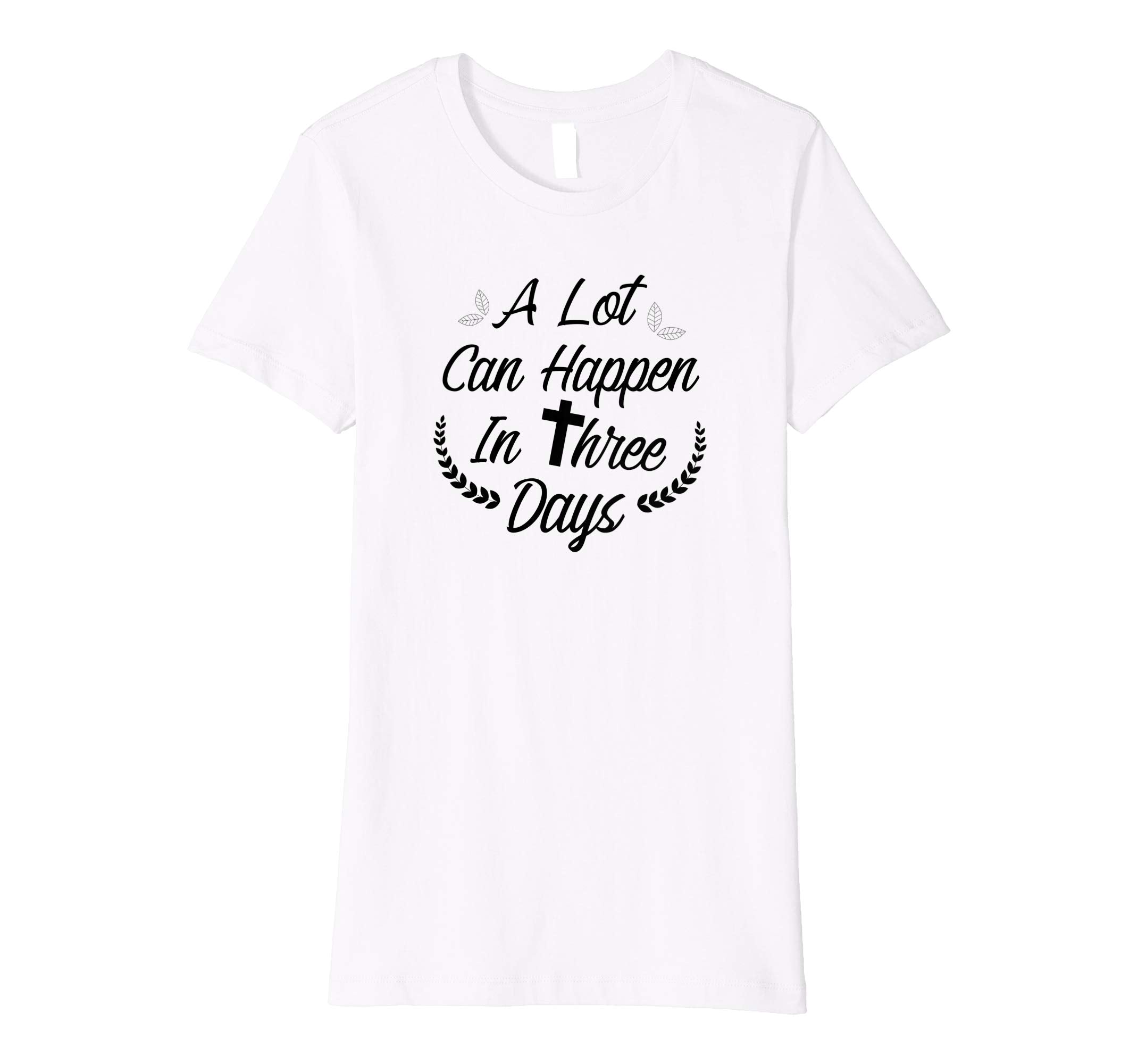 A Lot Can Happen In Three Days Wonderful Easter Gift Shirt