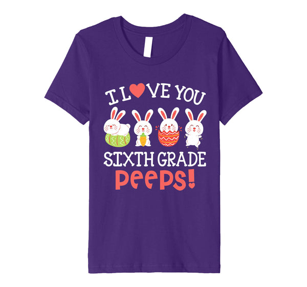 I Love You Sixth Grade Peeps Bunnies Easter Teacher Shirt