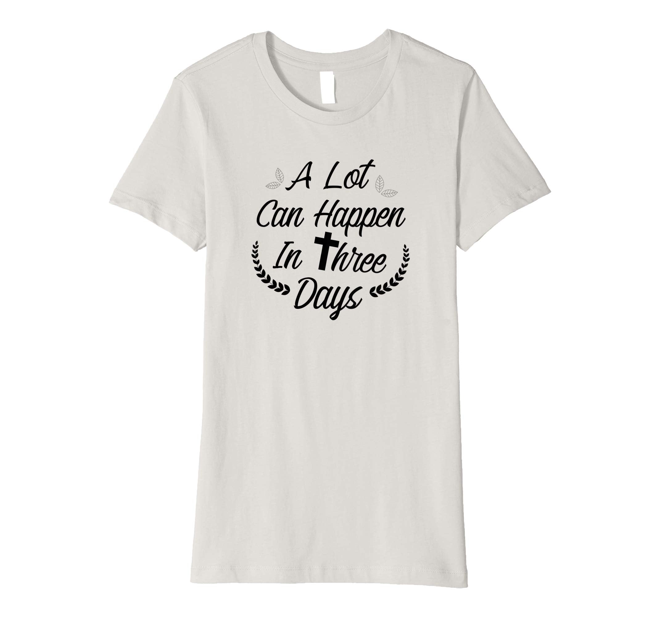 A Lot Can Happen In Three Days Wonderful Easter Gift Shirt
