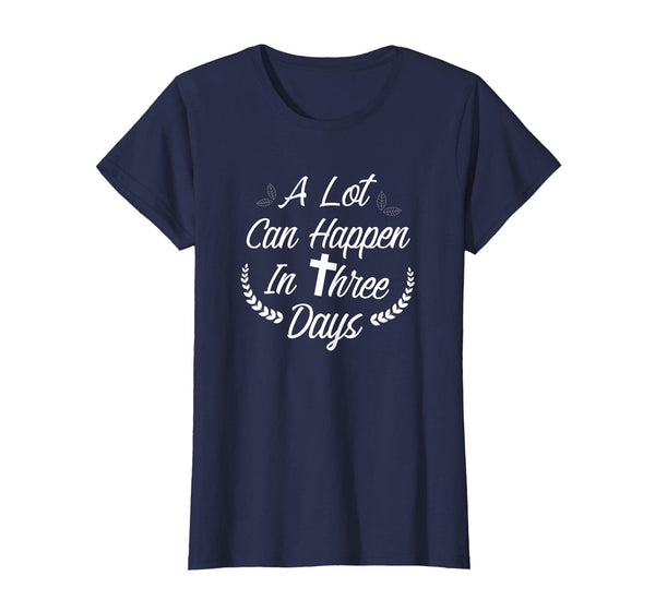 A Lot Can Happen In Three Days Wonderful Easter Gift Shirt