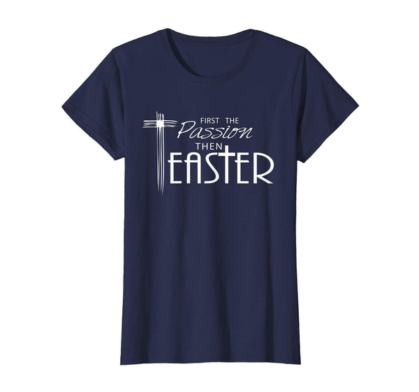 Pastor Quote Shirt for Lent- First the Passion then Easter