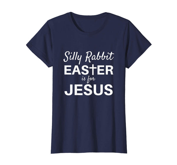 Silly Rabbit Easter is for Jesus Shirt Women Men Kids