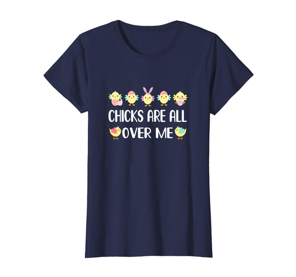 Chicks Are All Over Me Funny Easter Tshirt