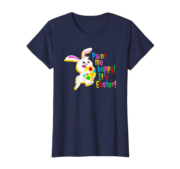 Paint Me Happy! It's Easter T Shirt Easter Bunny Easter Egg
