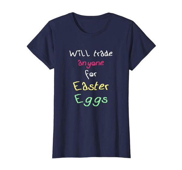 Will Trade Anyone For Easter Eggs Funny Easter Gift T-Shirt
