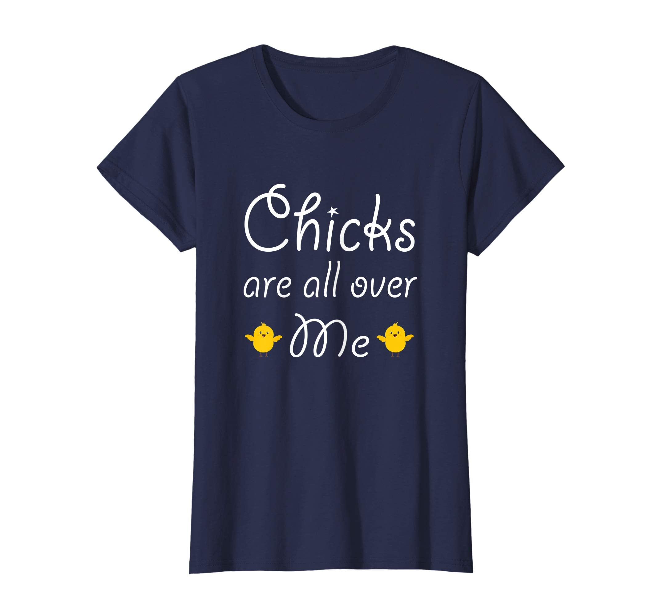 Chicks Are All Over Me Funny Easter T Shirt
