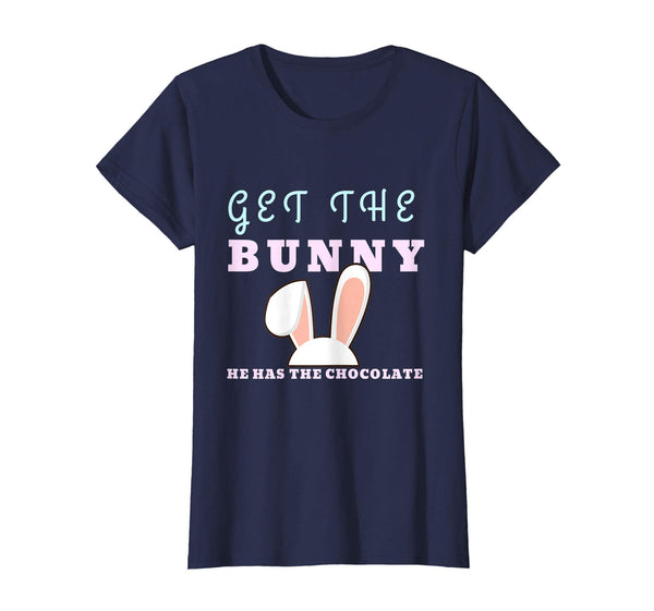 Funny Easter Gift Shirt Get The Bunny He Has Chocolate