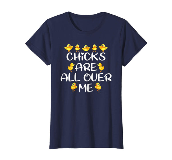 Chicks Are All Over Me Easter Day Funny Gift T-Shirt