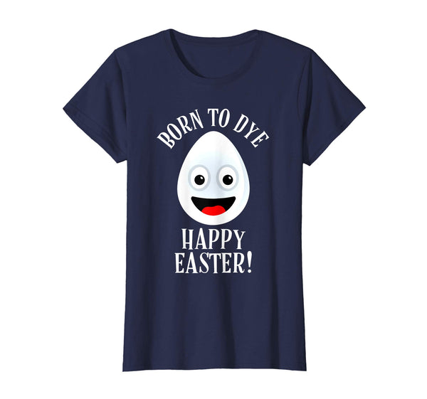 Funny Easter T Shirt: Born To Dye Happy Easter