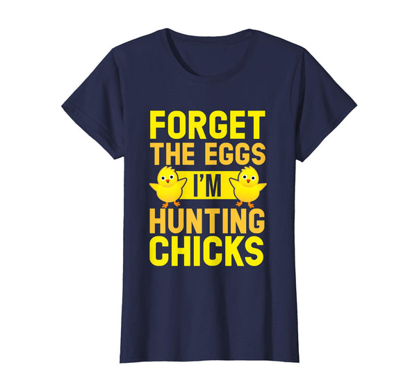 Forget The Eggs I'm Hunting Chicks T-Shirt Funny Easter Tee