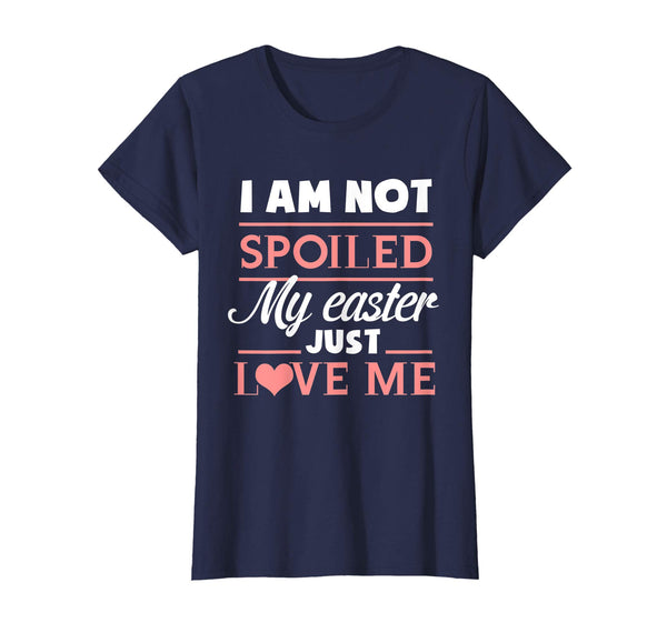 I Am Not Spoiled My Easter Just Love Me T Shirt Easter Bunny