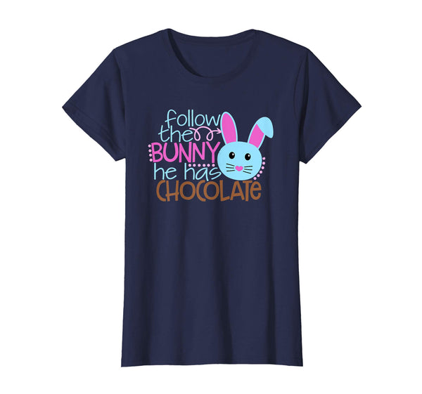 Easter Egg Hunt FOLLOW BUNNY HE HAS CHOCOLATE Funny T-Shirt