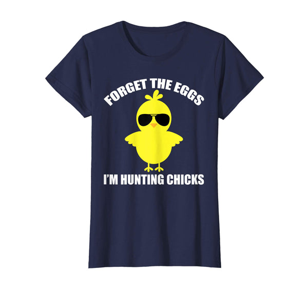 Forget The Eggs I'm Hunting Chicks Funny Easter T-Shirt