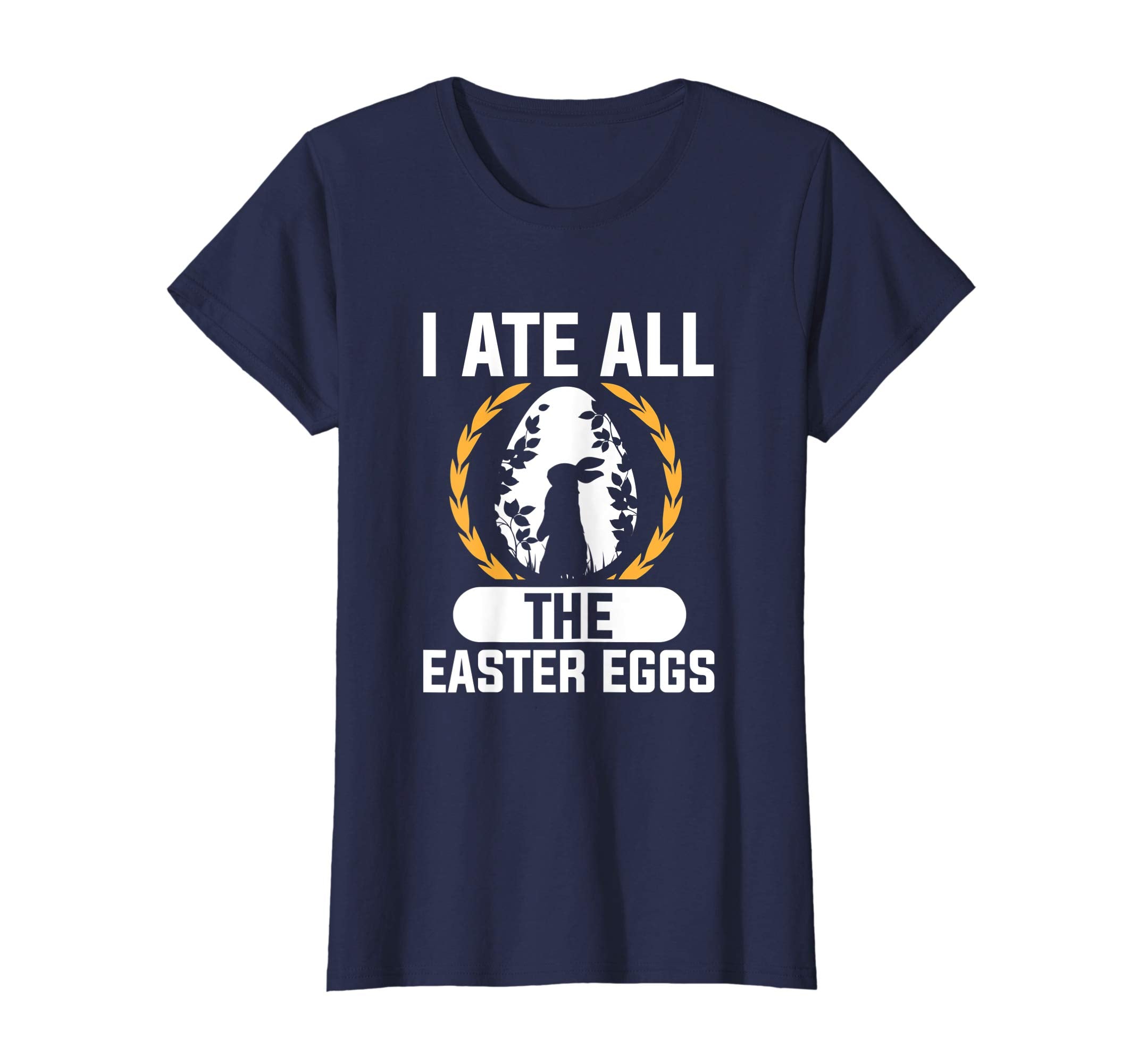 I Ate All The Easter Eggs T-Shirt Easter Bunny Holiday