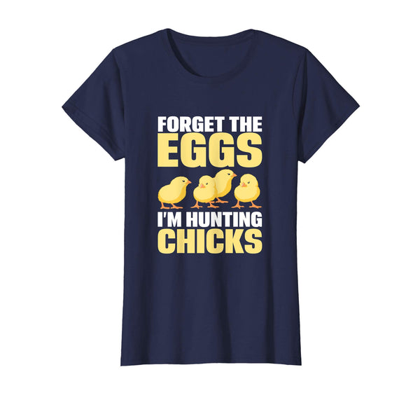 Funny Easter T-Shirt Forget the Eggs I'm hunting Chicks
