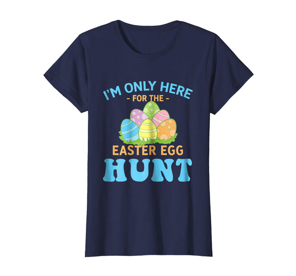 I'm Only Here For The Easter Egg Hunt T Shirt