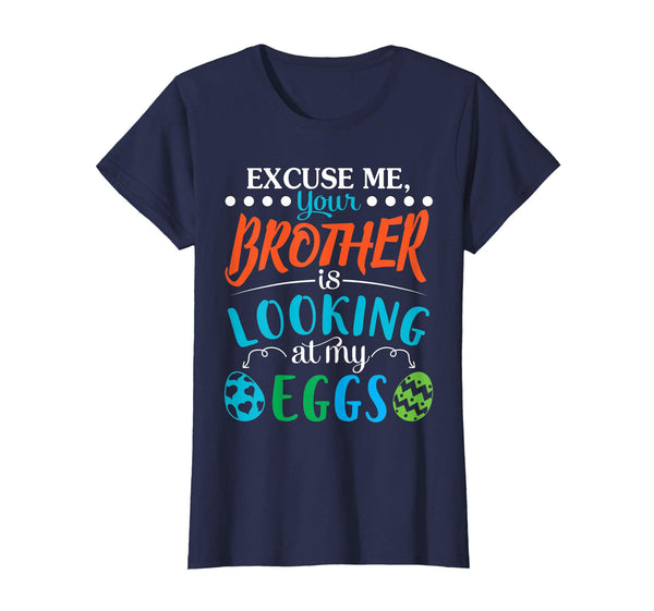 Excuse Me Your Brother Is Looking At My Easter Eggs Shirt