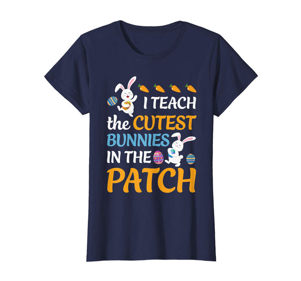I Teach The Cutest Bunnies In The Patch Easter Teacher Shirt