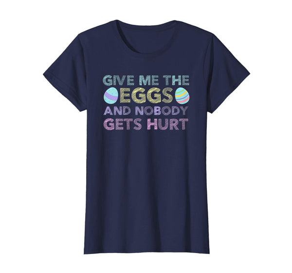 Easter Egg Hunt GIVE ME EGGS &amp; NOBODY GETS HURT Funny Shirt