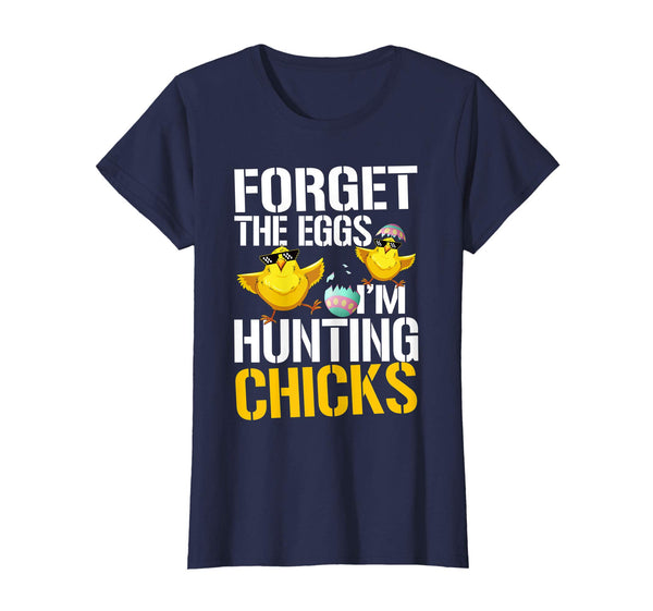 Forget The Eggs I'm Hunting Chicks Funny Easter T Shirt