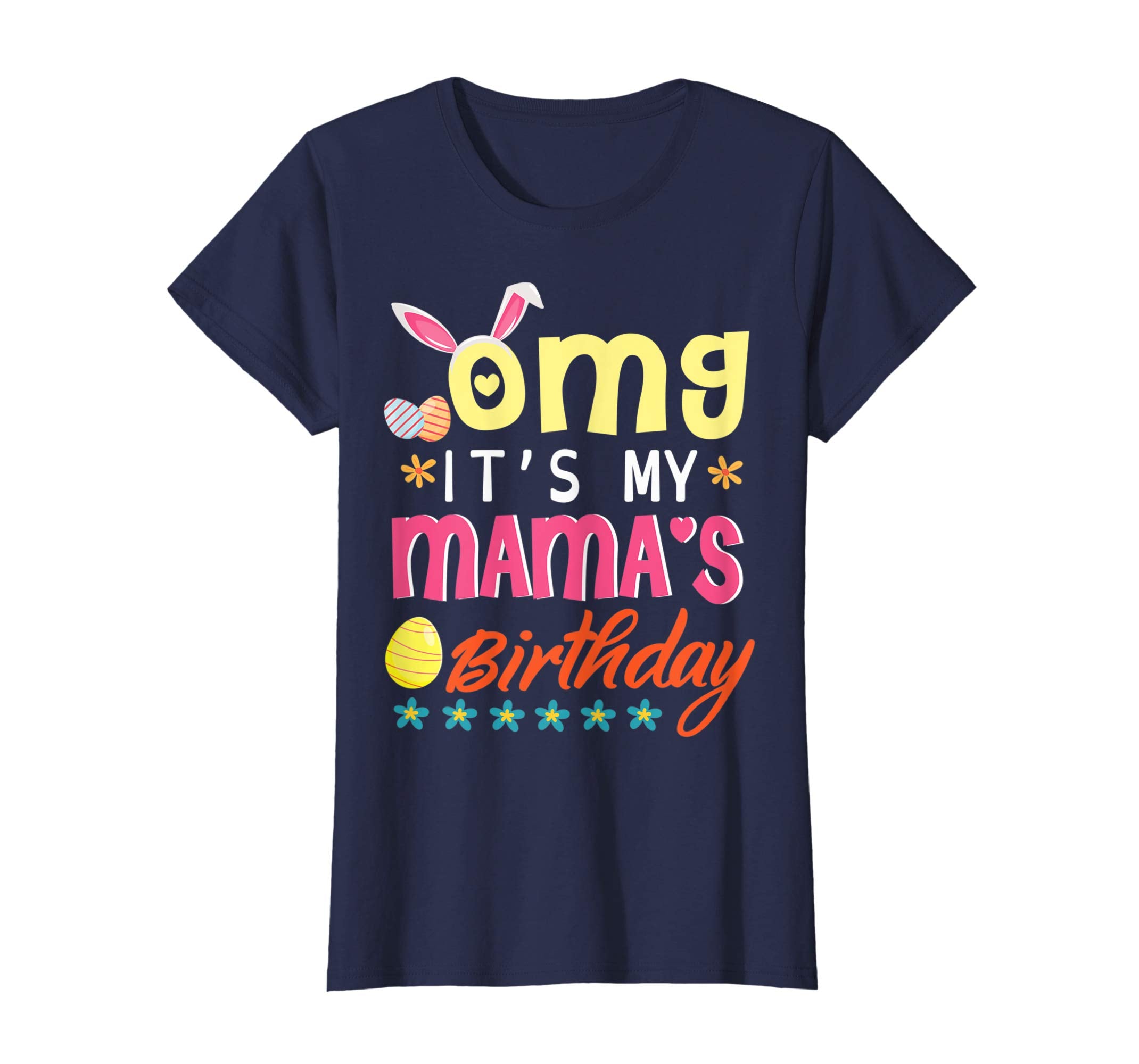 OMG Its My Mamas Birthday Happy Easter Birthday Day Shirt