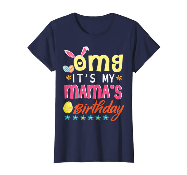 OMG Its My Mamas Birthday Happy Easter Birthday Day Shirt