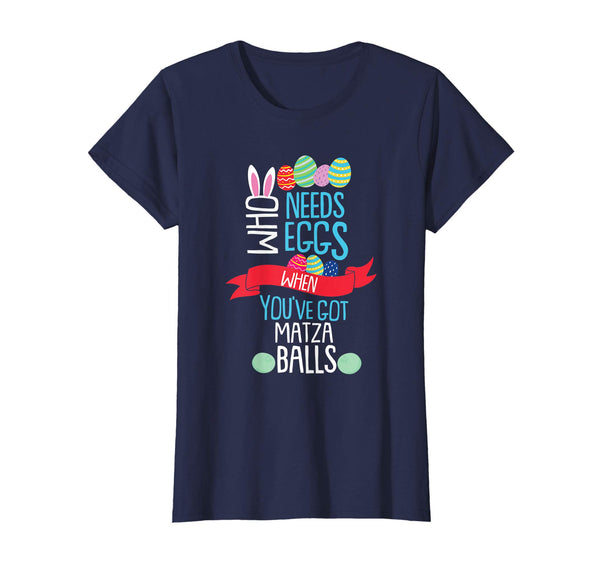 Who Needs Eggs You've Got Matza Balls T Shirt Easter Egg