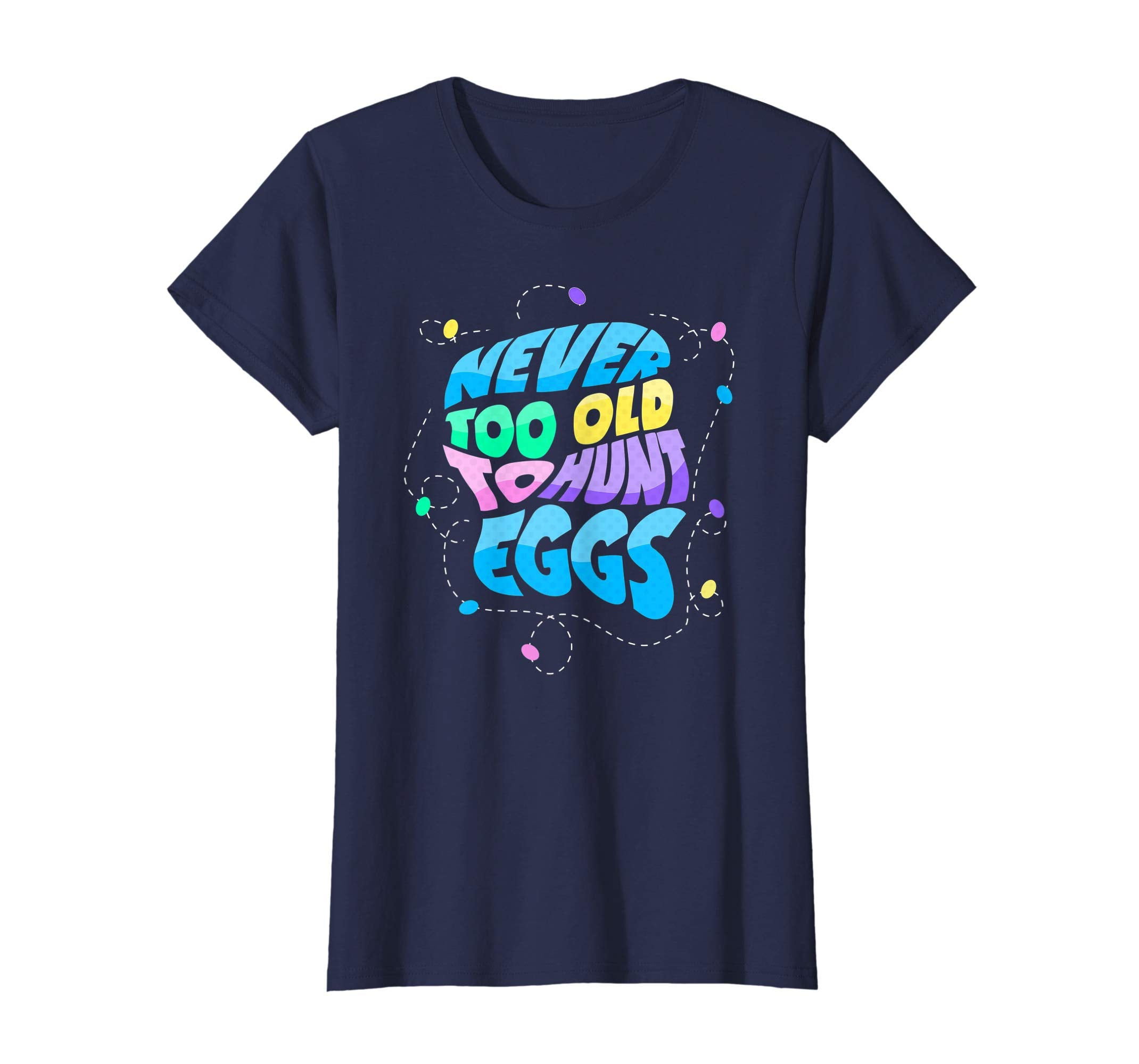 Never Too Old to Hunt Eggs Easter Party T-shirt