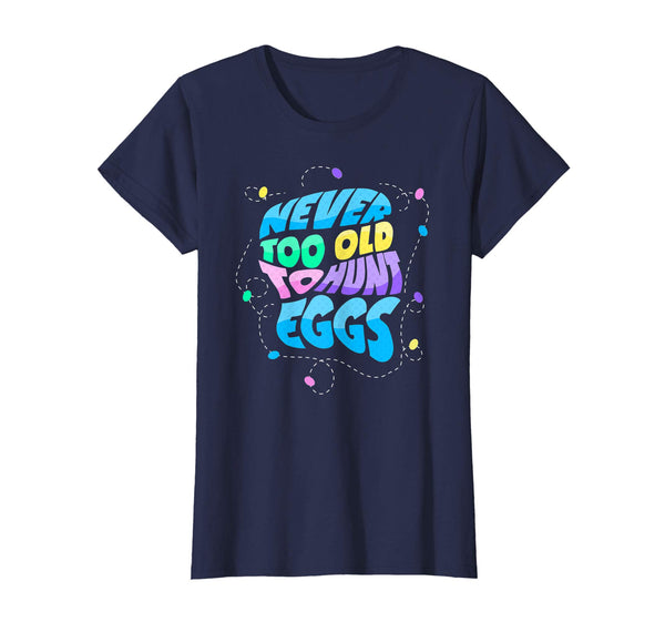 Never Too Old to Hunt Eggs Easter Party T-shirt