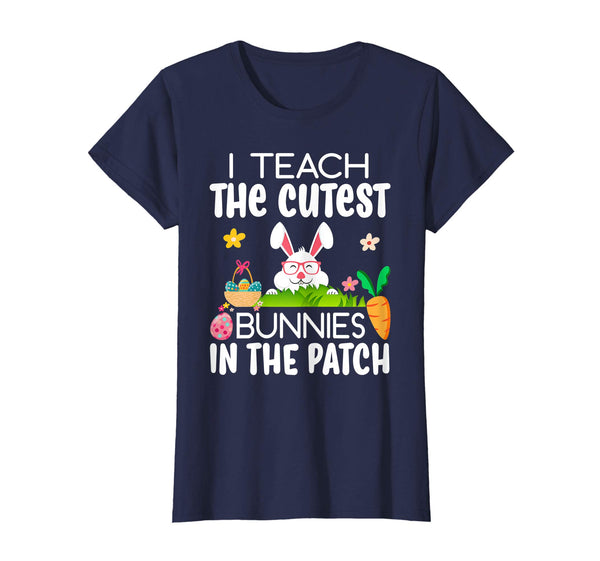 I Teach The Cutest Bunnies In The Patch Easter Teacher Shirt