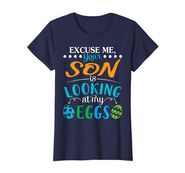 Excuse Me Your Son Is Looking At My Easter Eggs Happy Shirt