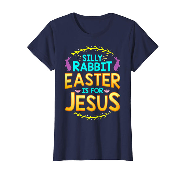 Silly Rabbit Easter is For Jesus T Shirt Cute Bunny Gift