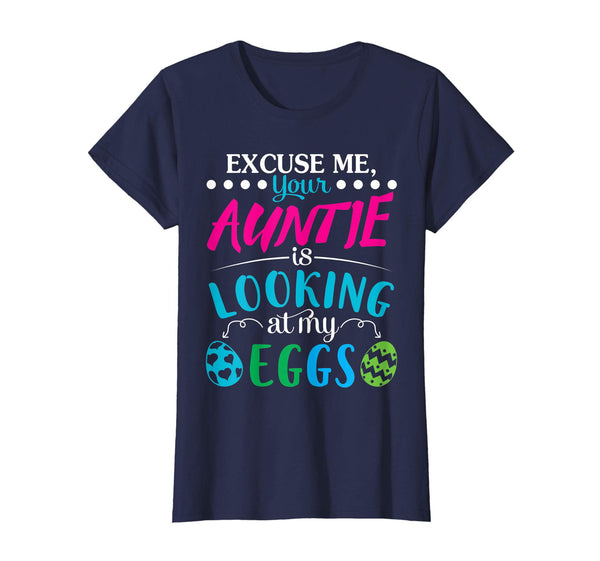 Excuse Me Your Auntie Is Looking At My Easter Eggs Shirt