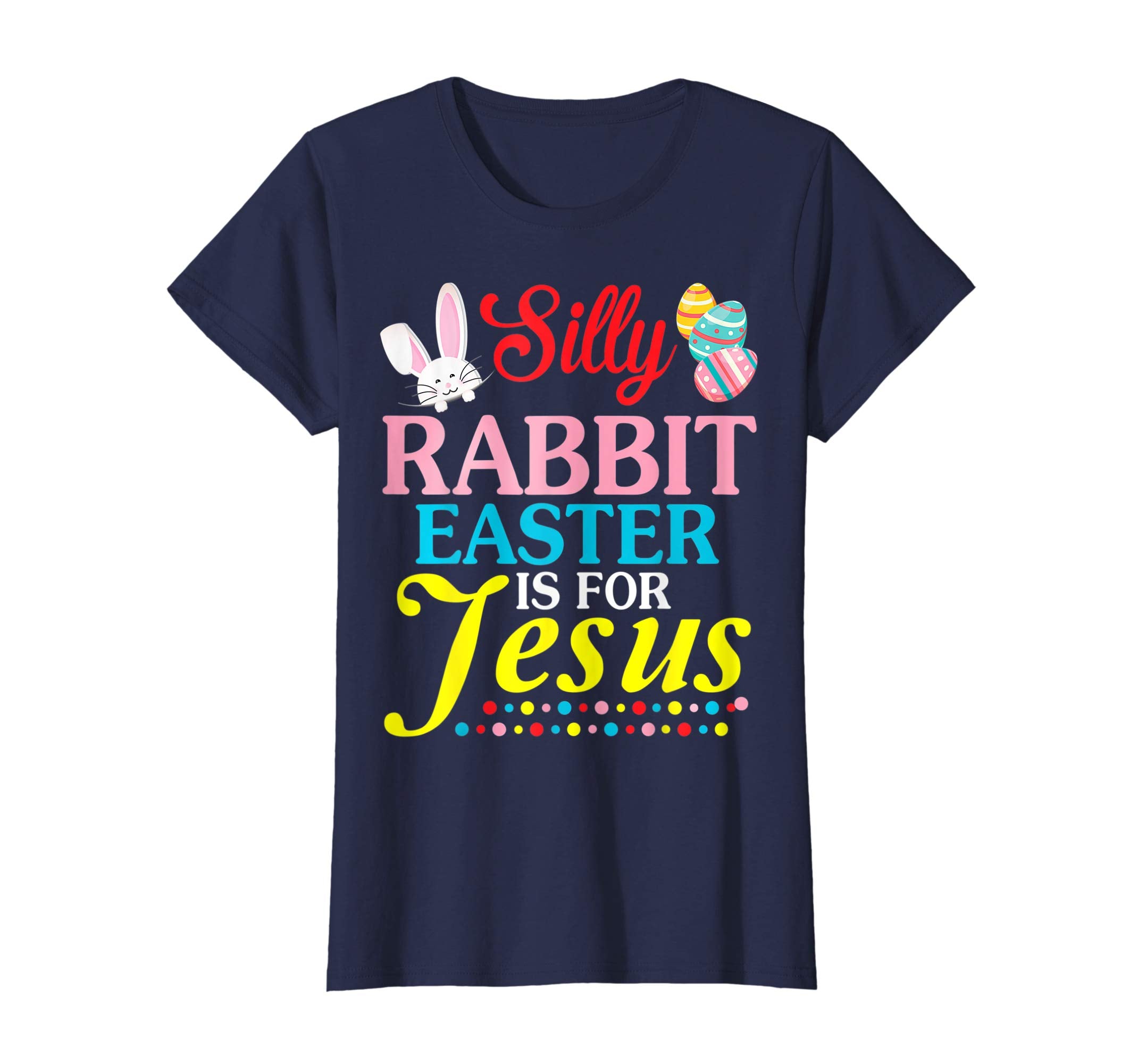Silly Rabbit Easter Is For Jesus Easter Eggs Happy Day Shir