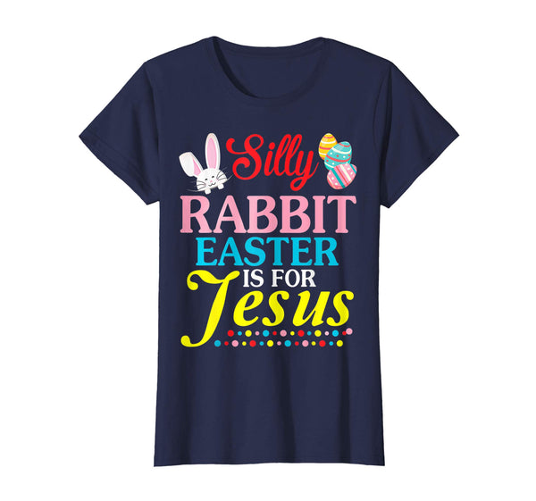 Silly Rabbit Easter Is For Jesus Easter Eggs Happy Day Shir